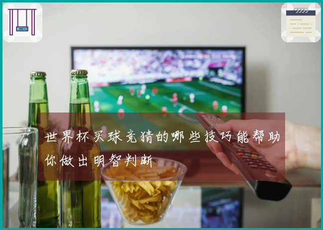 世界杯买球竞猜的哪些技巧能帮助你做出明智判断